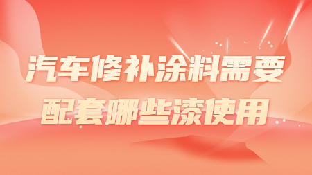 哲力汽車漆：汽車修補(bǔ)涂料需要配套哪些漆使用！