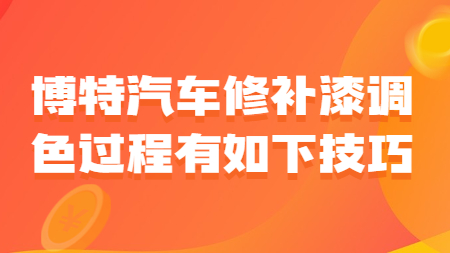 博特汽車修補(bǔ)漆調(diào)色過程有如下技巧！