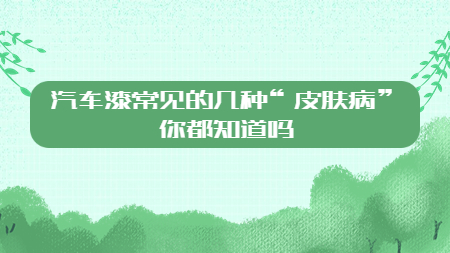 汽車(chē)漆常見(jiàn)的幾種“皮膚病”你都知道嗎？