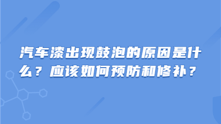 汽車(chē)漆出現(xiàn)鼓泡的原因是什么？應(yīng)該如何預(yù)防和修補(bǔ)？