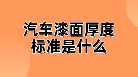 汽車漆面厚度標(biāo)準(zhǔn)是什么？